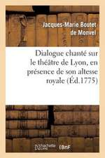 Dialogue Chante Sur Le Theatre de Lyon, En Presence de Son Altesse Royale La Princesse de Piemont