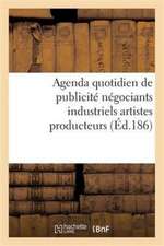 Agenda Quotidien de Publicité Contenant Les Adresses Et Les Annonces Des Principaux Fabricants: Négociants Industriels, Artistes Producteurs Et Autres