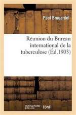 Réunion Du Bureau International de la Tuberculose. Séance Publique Du 5 Mai 1903: Plan de Campagne de la Lutte Contre La Tuberculose En France