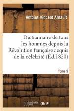 Dictionnaire Historique Et Raisonné de Tous Les Hommes Depuis La Révolution Française T.09