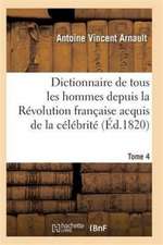 Dictionnaire Historique Et Raisonné de Tous Les Hommes Depuis La Révolution Française T.04