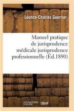 Manuel Pratique de Jurisprudence Médicale: Ouvrage Résumant La Jurisprudence Professionnelle