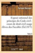 Exposé Rationnel Des Principes Du Code Civil À l'Usage Des Élèves Des Facultés. T03