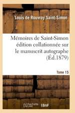 Mémoires de Saint-Simon Édition Collationnée Sur Le Manuscrit Autographe Tome 15