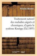 Traitement Naturel Des Maladies Aiguës Et Chroniques, d'Après Le Système Kneipp: Classées Méthodiquement Et Scientifiquement