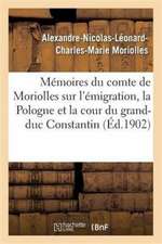 Mémoires Du Comte de Moriolles Sur l'Émigration, La Pologne Cour Du Grand-Duc Constantin 1789-1833