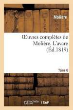 Oeuvres Completes de Moliere. Tome 6 L'Avare