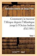 Comment J'Ai Traverse L'Afrique Depuis L'Atlantique Jusqu'a L'Ocean Indien. T. 1