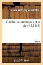 Goethe, Ses Memoires Et Sa Vie.Tome 4