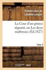 La Cour D'Un Prince Regnant, Ou Les Deux Maitresses. Tome 3