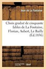 Choix Gradue de Cinquante Fables de La Fontaine, Florian, Aubert, Le Bailly Et Autres Fabulistes