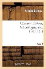 Oeuvres. Tome 2. Epitres, Art Poetiques, Etc...