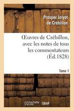 Oeuvres de Crebillon, Avec Les Notes de Tous Les Commentateurs.Tome 1