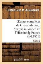 Oeuvres Completes de Chateaubriand.Volume 9. Analyse Raisonnee de L'Histoire de France