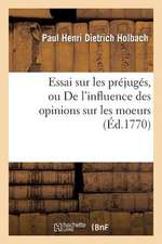 Essai Sur Les Prejuges, Ou de L'Influence Des Opinions Sur Les Moeurs Et Sur Le Bonheur Des Hommes