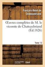 Oeuvres Completes de M. Le Vicomte de Chateaubriand, Tome 13