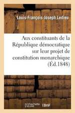 Aux Constituants de La Republique Democratique Sur Leur Projet de Constitution Monarchique