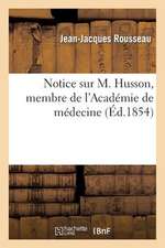 Notice Sur M. Husson, Membre de L'Academie de Medecine, Medecin Consultant de La Societe