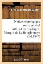 Notice Necrologique Sur Le General Arthur-Charles-Esprit, MIS de La Bourdonnaye, Marechal