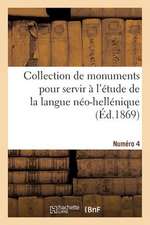 Collection de Monuments Pour Servir A L'Etude de La Langue Neo-Hellenique. Numero 4