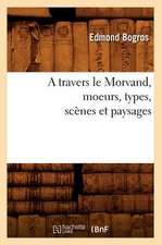 A Travers Le Morvand, Moeurs, Types, Scenes Et Paysages