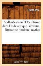 Addha-Nari Ou L'Occultisme Dans L'Inde Antique. Vedisme, Litterature Hindoue, Mythes