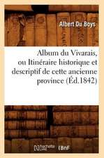 Album Du Vivarais, Ou Itineraire Historique Et Descriptif de Cette Ancienne Province