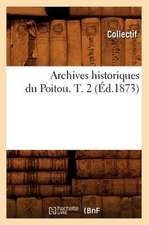 Archives Historiques Du Poitou. T. 2