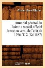 Armorial General Du Poitou: Recueil Officiel Dresse En Vertu de L'Edit de 1696. T. 2 (Ed.1887)