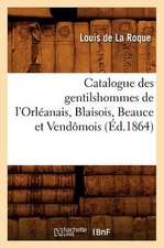 Catalogue Des Gentilshommes de L'Orleanais, Blaisois, Beauce Et Vendomois