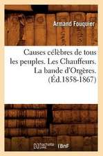 Causes Celebres de Tous Les Peuples. Les Chauffeurs. La Bande D'Orgeres.