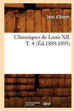 Chroniques de Louis XII. T. 4