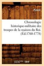 Chronologie Historique-Militaire Des Troupes de La Maison Du Roi.