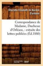 Correspondance de Madame, Duchesse D'Orleans: Extraite Des Lettres Publiees (Ed.1880)