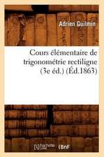 Cours Elementaire de Trigonometrie Rectiligne (3e Ed.) (Ed.1863)