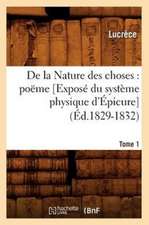 de La Nature Des Choses: Poeme. [Expose Du Systeme Physique D'Epicure]. Tome 1 (Ed.1829-1832)