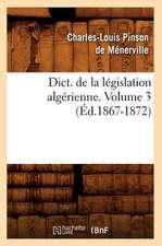 Dict. de La Legislation Algerienne. Volume 3 (Ed.1867-1872)