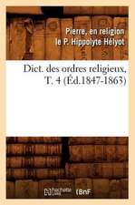 Dict. Des Ordres Religieux, T. 4