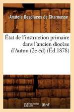 Etat de L'Instruction Primaire Dans L'Ancien Diocese D'Autun (2e Ed) (Ed.1878)