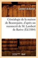 Genealogie de La Maison de Beaurepaire, D'Apres Un Manuscrit de M. Lambert de Barive (Ed.1884)