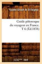 Guide Pittoresque Du Voyageur En France. T 6 (Ed.1838)