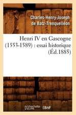 Henri IV En Gascogne (1553-1589): Essai Historique (Ed.1885)