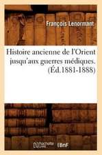 Histoire Ancienne de L'Orient Jusqu'aux Guerres Mediques. (Ed.1881-1888)