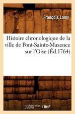 Histoire Chronologique de La Ville de Pont-Sainte-Maxence Sur L'Oise