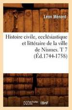 Histoire Civile, Ecclesiastique Et Litteraire de La Ville de Nismes. T 7 (Ed.1744-1758)