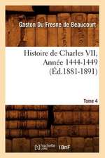 Histoire de Charles VII. Tome 4, Annee 1444-1449 (Ed.1881-1891)