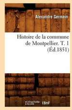 Histoire de La Commune de Montpellier. T. 1 (Ed.1851)