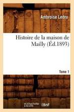 Histoire de La Maison de Mailly. Tome 1 (Ed.1893)