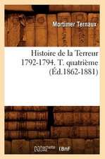 Histoire de La Terreur 1792-1794. T. Quatrieme (Ed.1862-1881)