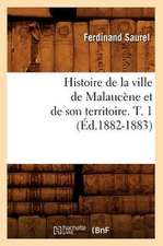 Histoire de La Ville de Malaucene Et de Son Territoire. T. 1 (Ed.1882-1883)